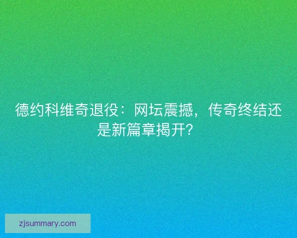 德约科维奇退役：网坛震撼，传奇终结还是新篇章揭开？
