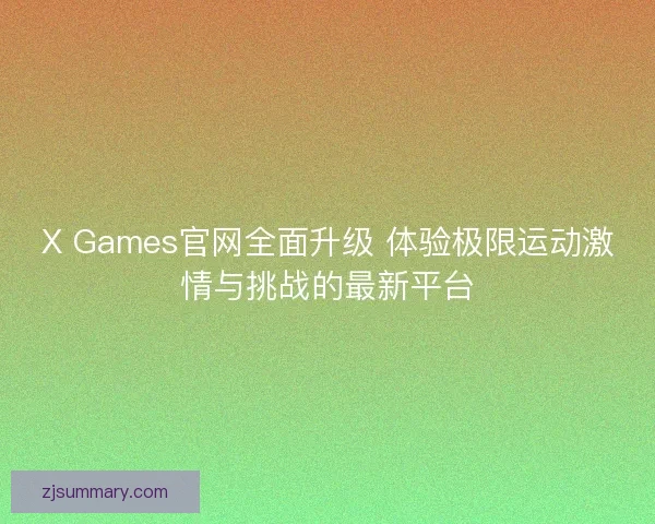 X Games官网全面升级 体验极限运动激情与挑战的最新平台