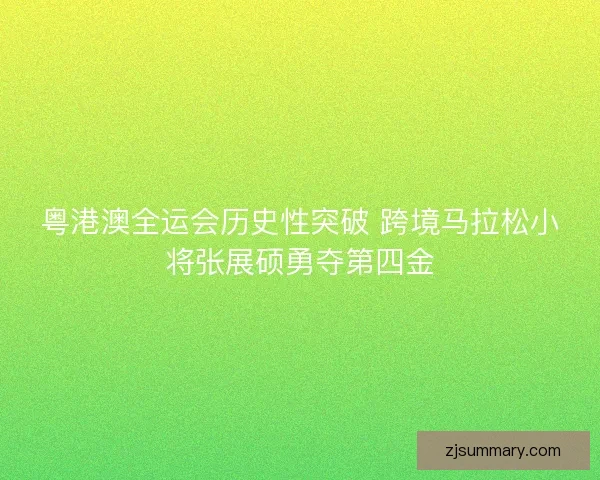 粤港澳全运会历史性突破 跨境马拉松小将张展硕勇夺第四金