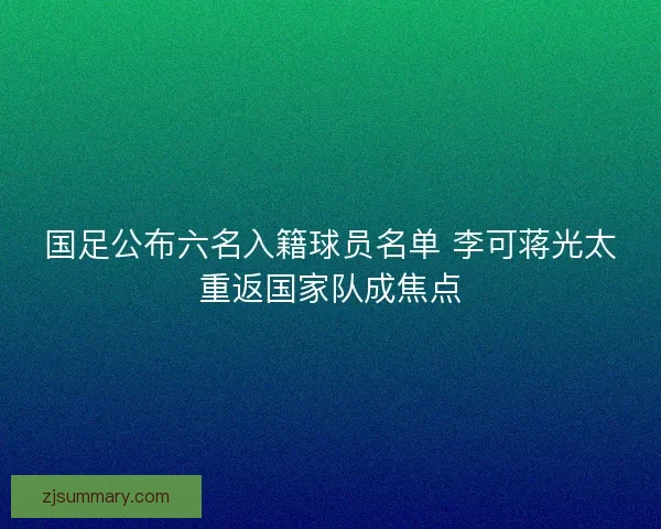 国足公布六名入籍球员名单 李可蒋光太重返国家队成焦点