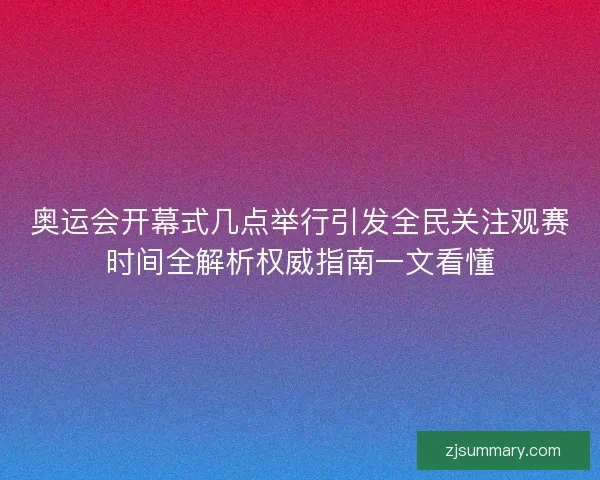 奥运会开幕式几点举行引发全民关注观赛时间全解析权威指南一文看懂