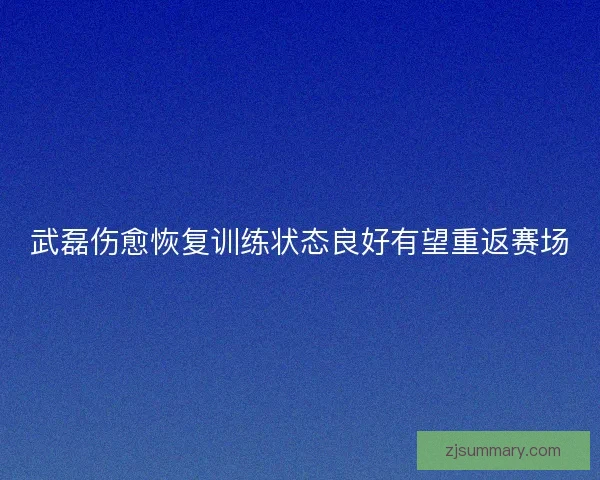 武磊伤愈恢复训练状态良好有望重返赛场