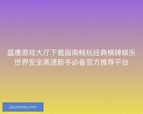 盛唐游戏大厅下载指南畅玩经典棋牌娱乐世界安全高速新手必备官方推荐平台